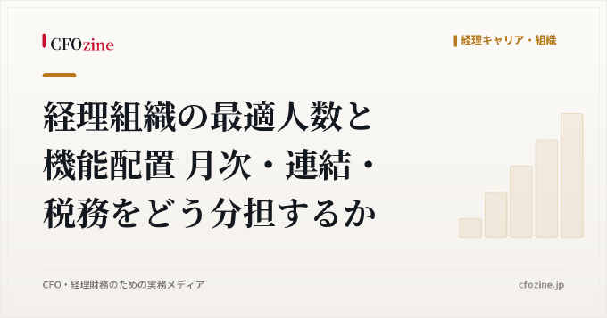 経理組織の最適人数と機能配置 月次・連結・税務をどう分担するか
