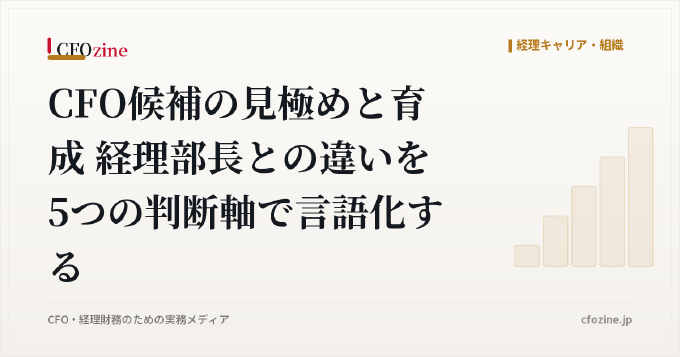 CFO候補の見極めと育成 経理部長との違いを5つの判断軸で言語化する